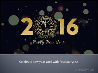 Celebrate new year with firstluxurysite