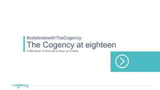 The Cogency at eighteen
#celebratewithTheCogency
A little taster of what we’ve been up to lately
 