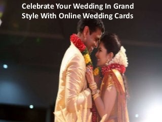 Celebrate Your Wedding In Grand
Style With Online Wedding Cards
 