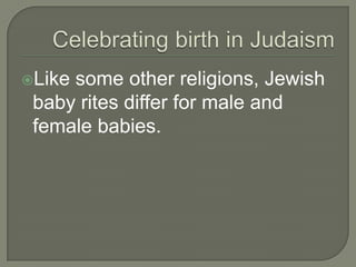 Like

some other religions, Jewish
baby rites differ for male and
female babies.

 