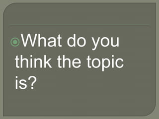What

do you
think the topic
is?

 