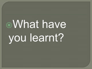 What

have
you learnt?

 