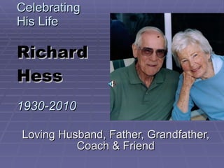 Celebrating His Life   Richard  Hess 1930-2010 Loving Husband, Father, Grandfather, Coach & Friend 