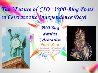 Pearl Zhu
3900 Blog
Posting
Celebration
A
A Digital Leader and Author of
“Digital Master” Book Series
(17 Books)
The “Future of CIO” 3900 Blog Posts
to Celerate the Independence Day!
 