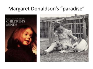 Margaret Donaldson’s “paradise”
 