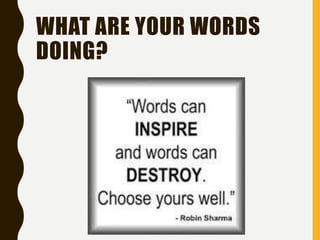 WHAT ARE YOUR WORDS
DOING?
 
