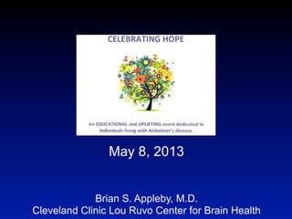May 8, 2013
Brian S. Appleby, M.D.
Cleveland Clinic Lou Ruvo Center for Brain Health
 