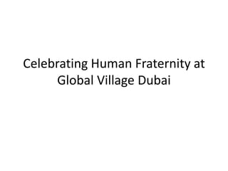 Celebrating Human Fraternity at
Global Village Dubai
 