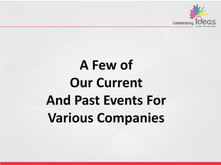 A Few of
Our Current
And Past Events For
Various Companies
 