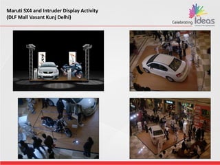 Maruti SX4 and Intruder Display Activity
(DLF Mall Vasant Kunj Delhi)
 