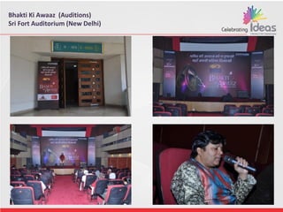 Bhakti Ki Awaaz (Auditions)
Sri Fort Auditorium (New Delhi)
 