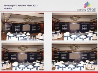 Samsung LFD Partners Meet 2012
Mumbai
 