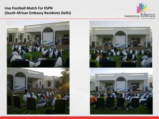 Live Football Match For ESPN
(South African Embassy Residents Delhi)
 