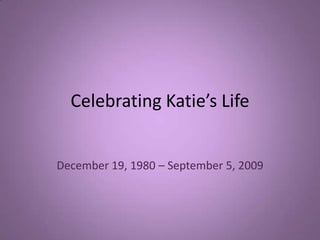 Celebrating Katie’s Life November 19, 1980 – September 5, 2009 