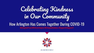 Celebrating Kindness
in Our Community
How Arlington Has Comes Together During COVID-19
#ArlingtonProud #WeAreArlington #ArlingtonKindness #SupportArlingtonTX
 