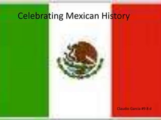 Celebrating Mexican History Claudio Garcia #9 8 d 