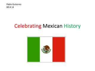 Pablo Gutierrez 8D # 14 Celebrating Mexican History 