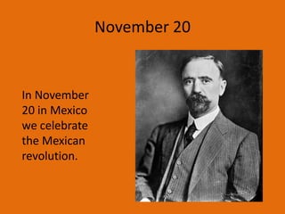 November 20In November 20 in Mexicowecelebrate the Mexicanrevolution.