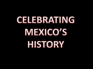 CELEBRATING MEXICO’S  HISTORY 