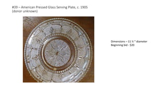 #39 – American Pressed Glass Serving Plate, c. 1905
(donor unknown)
Dimensions – 11 ½ “ diameter
Beginning bid - $20
 