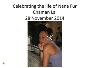 Celebrating the life of Nana Fur
Chaman Lal
28 November 2014
 