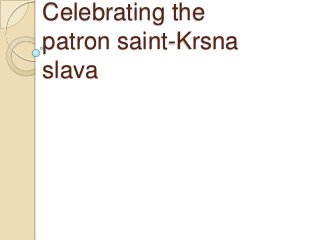 Celebrating the
patron saint-Krsna
slava
 