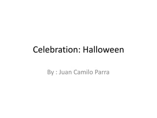 Celebration: Halloween

   By : Juan Camilo Parra
 