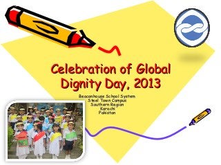 Celebration of Global
Dignity Day, 2013
Beaconhouse School System 
Steel Town Campus 
Southern Region 
Karachi
Pakistan

 