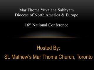 Mar Thoma Yuvajana Sakhyam
Diocese of North America & Europe
16th National Conference

Hosted By:
St. Mathew’s Mar Thoma Church, Toronto

 