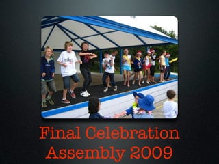 Final Celebration
 Assembly 2009
 