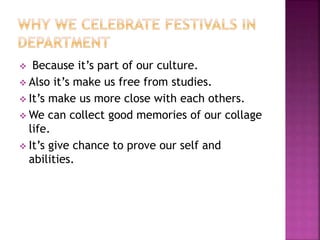  Because it’s part of our culture.
 Also it’s make us free from studies.
 It’s make us more close with each others.
 We can collect good memories of our collage
life.
 It’s give chance to prove our self and
abilities.
 
