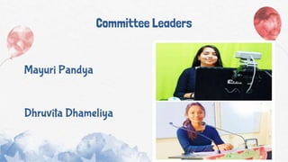 Mayuri Pandya
Dhruvita Dhameliya
Committee Leaders
 