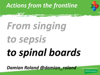 Actions from the frontline
-
The largest day of simultaneous action in the history of the NHSFrom singing
to sepsis
to spinal boards
Damian Roland @damian_roland
 