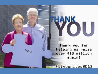 Thank you for
helping us raise
over $10 million
     again!

#liveunited2013
 
