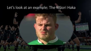 Let’s look at an example: The Māori Haka
 