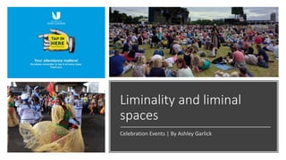 Liminality and liminal
spaces
Celebration Events | By Ashley Garlick
 