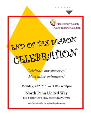 END OF TAX SEASON
CELEBRATION
Monday, 4/29/13 — 4:00 - 6:00pm
North Penn United Way
1715 Sumneytown Pike, Kulpsville, PA 19443
rsvp by 4/24/13: hwinokur@cadcom.org
Celebrate our successes!
Meet other volunteers!
 