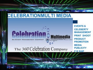 CELEBRATIONMULTI MEDIA
 EVENTS &
 CELEBERTY
MANAGEMENT
 PRINT SHOOT
 PRODUCT
PROMOTION
 MEDIA
PUBLICITY
 P R SHIP
 