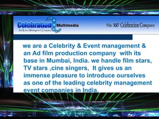 Slide Structure – Good
we are a Celebrity & Event management &
an Ad film production company with its
base in Mumbai, India. we handle film stars,
TV stars ,cine singers, It gives us an
immense pleasure to introduce ourselves
as one of the leading celebrity management
event companies in India.
 