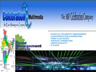 CELEBRATIONMULTIMEDIA
• EVENTS & CELEBERTY MANAGEMENT
• FILM PRODUCTION & MARKETING
• PRINT & AVI SHOOT
• PRODUCT PROMOTION
• MEDIA PUBLICITY
• P R SHIP
 