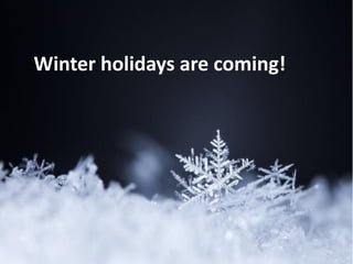 Winter holidays are coming!
 