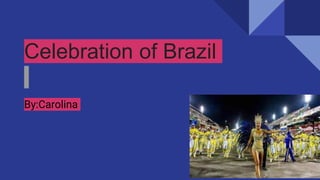 Celebration of Brazil
By:Carolina
 