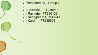 ● Presented by - Group 7
●
● - Jasmine FT230216
● - Ravinder FT230136
● - Sehajpeeet FT230241
● - Kajal FT230003
 