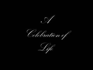 A
Celebration of
Life
 