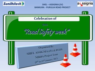 SHEL – ASSIGNIA (JV)
BANKURA - PURULIA ROAD PROJECT
Celebration of
28th
“RoadSafetyweek”
 