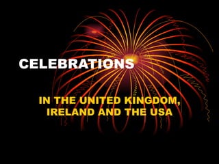 CELEBRATIONS IN THE UNITED KINGDOM, IRELAND AND THE USA 