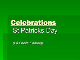 Celebrations St Patricks Day (Lá Fhéile Pádraig)   