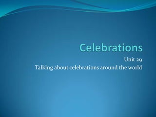 Unit 29
Talking about celebrations around the world

 