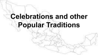 Celebrations and other
Popular Traditions
 