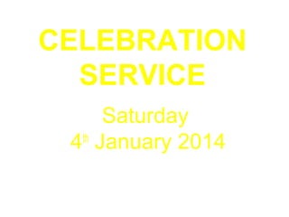 CELEBRATION
SERVICE
Saturday
th
4 January 2014

 